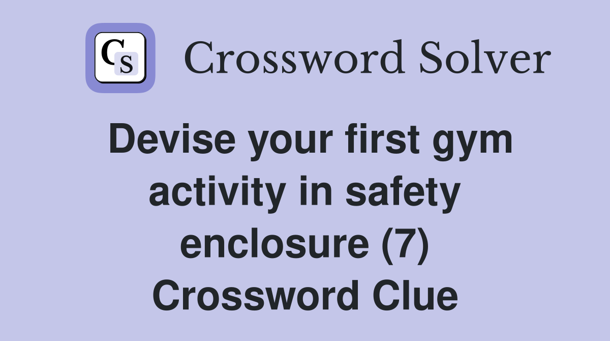 Devise your first gym activity in safety enclosure (7) Crossword Clue